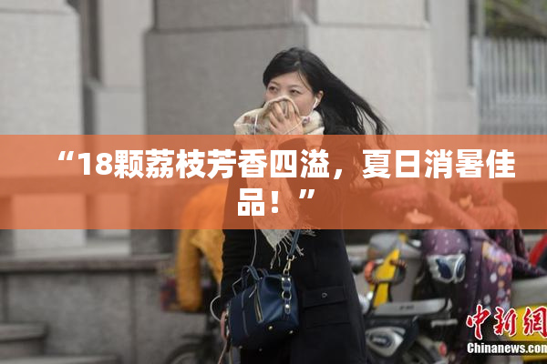 “18颗荔枝芳香四溢，夏日消暑佳品！”