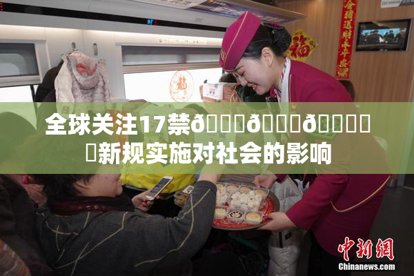 全球关注17禁🍆🍑🔞❌‌新规实施对社会的影响