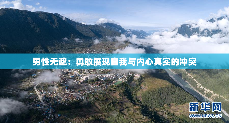 男性无遮：勇敢展现自我与内心真实的冲突