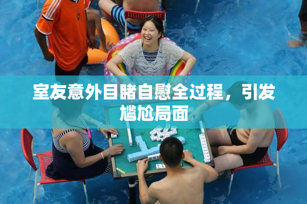 室友意外目睹自慰全过程，引发尴尬局面