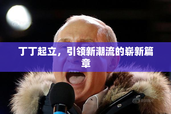 丁丁起立，引领新潮流的崭新篇章
