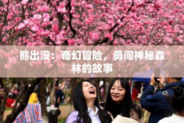 熊出没：奇幻冒险，勇闯神秘森林的故事