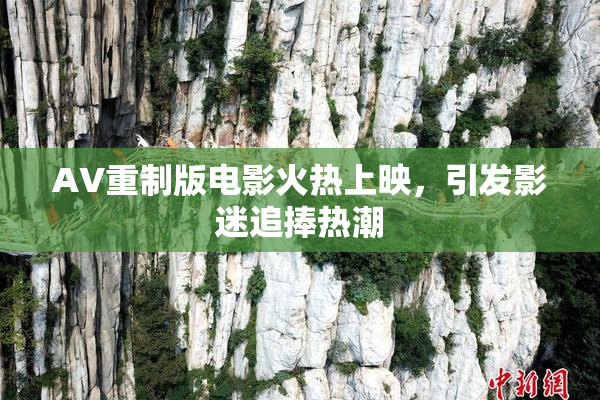 AV重制版电影火热上映，引发影迷追捧热潮