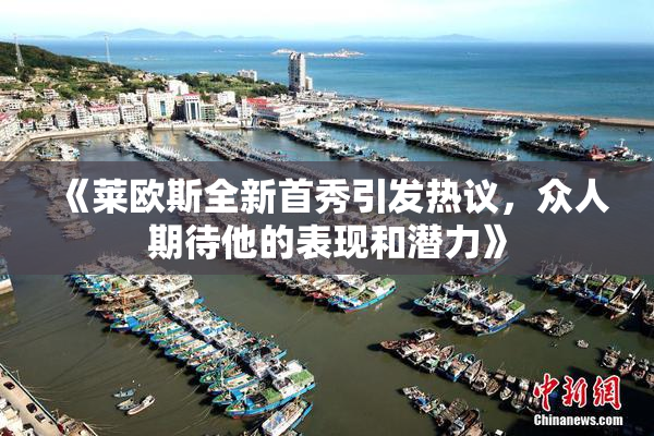 《莱欧斯全新首秀引发热议，众人期待他的表现和潜力》