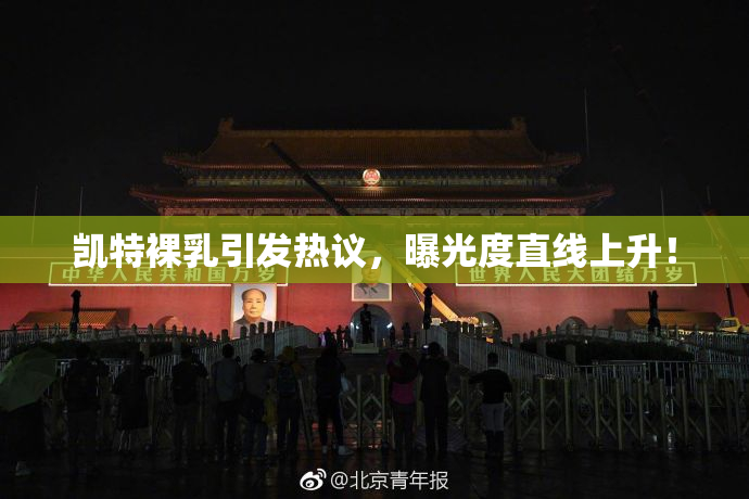 凯特裸乳引发热议，曝光度直线上升！