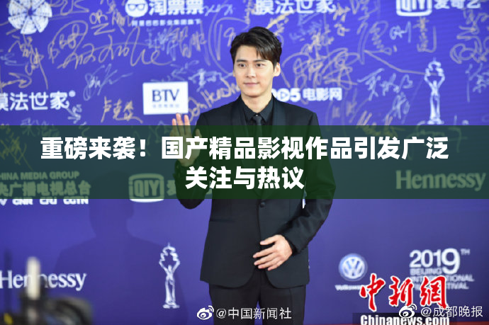 重磅来袭！国产精品影视作品引发广泛关注与热议