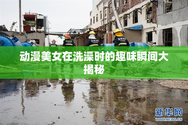动漫美女在洗澡时的趣味瞬间大揭秘
