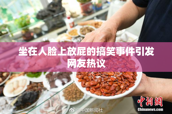 坐在人脸上放屁的搞笑事件引发网友热议