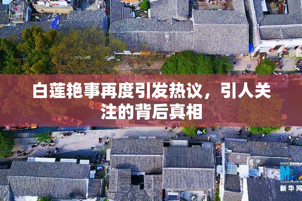 白莲艳事再度引发热议，引人关注的背后真相