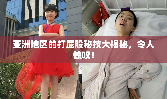 亚洲地区的打屁股秘技大揭秘，令人惊叹！