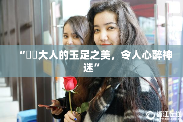 “芃芃大人的玉足之美，令人心醉神迷”