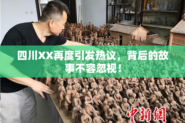 四川XX再度引发热议，背后的故事不容忽视！