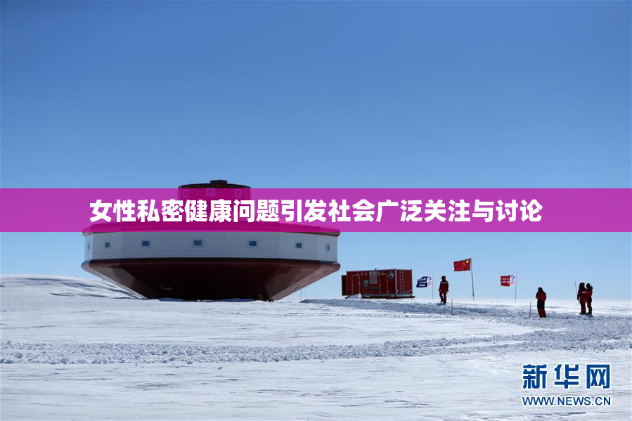 女性私密健康问题引发社会广泛关注与讨论