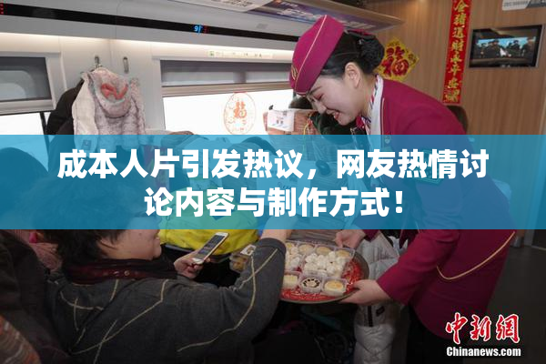 成本人片引发热议，网友热情讨论内容与制作方式！
