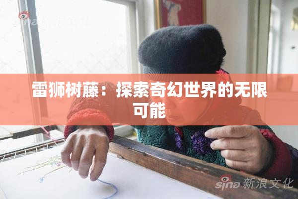 雷狮树藤：探索奇幻世界的无限可能