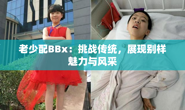 老少配BBx：挑战传统，展现别样魅力与风采