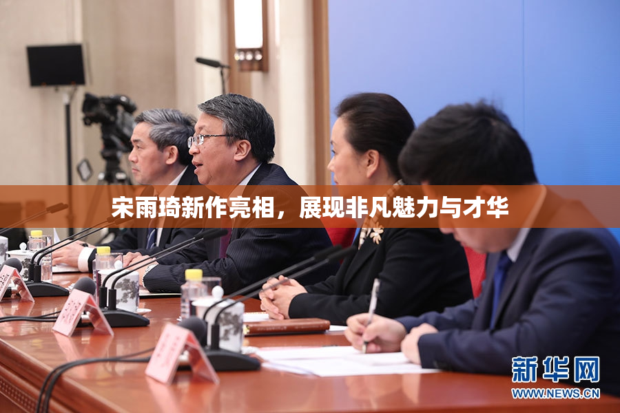 宋雨琦新作亮相，展现非凡魅力与才华