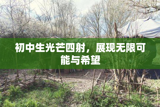 初中生光芒四射，展现无限可能与希望