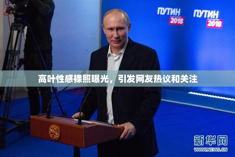 高叶性感裸照曝光，引发网友热议和关注