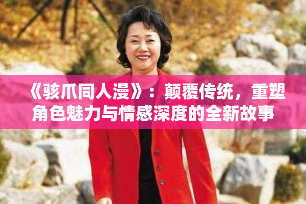 《骇爪同人漫》：颠覆传统，重塑角色魅力与情感深度的全新故事聊天