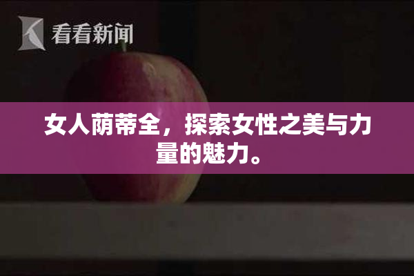 女人荫蒂全，探索女性之美与力量的魅力。