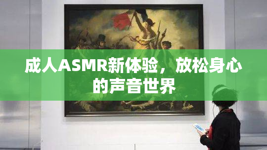 成人ASMR新体验，放松身心的声音世界