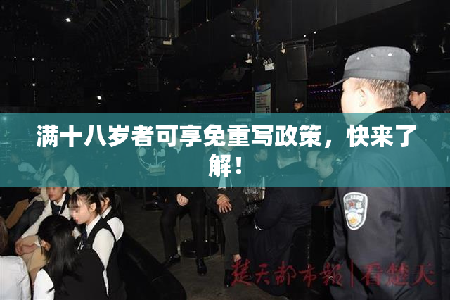 满十八岁者可享免重写政策，快来了解！