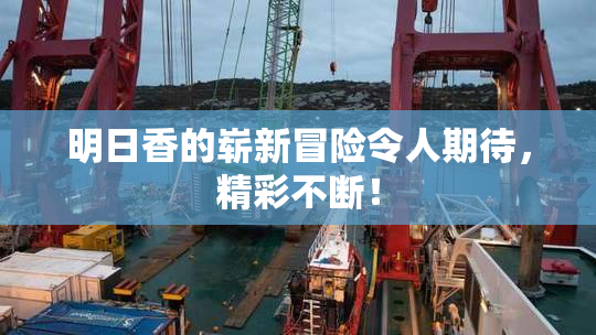 明日香的崭新冒险令人期待，精彩不断！