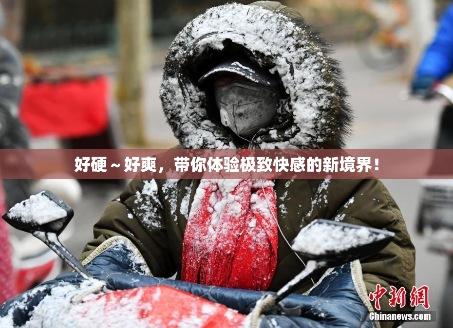 好硬～好爽，带你体验极致快感的新境界！