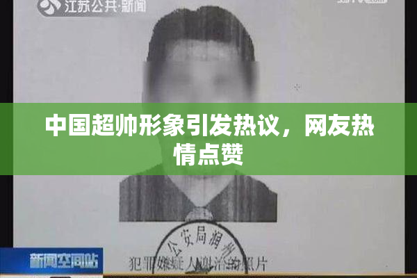 中国超帅形象引发热议，网友热情点赞