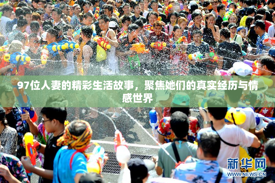 97位人妻的精彩生活故事，聚焦她们的真实经历与情感世界