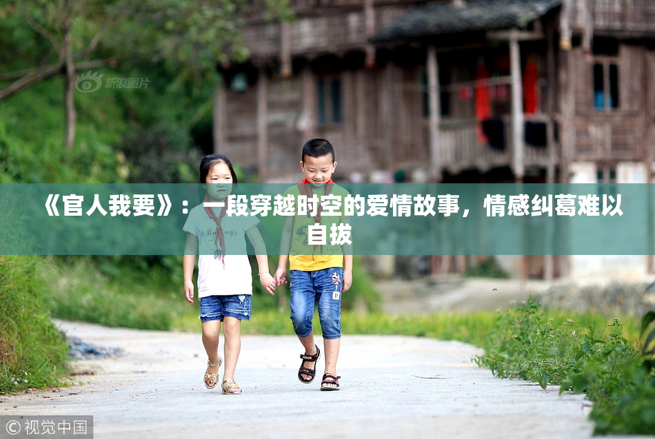 《官人我要》：一段穿越时空的爱情故事，情感纠葛难以自拔