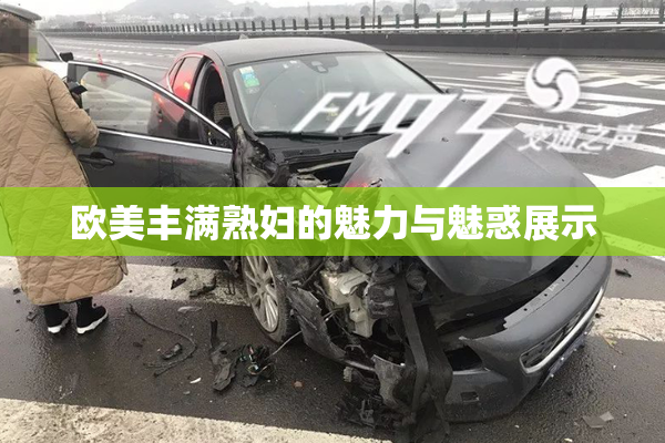 欧美丰满熟妇的魅力与魅惑展示