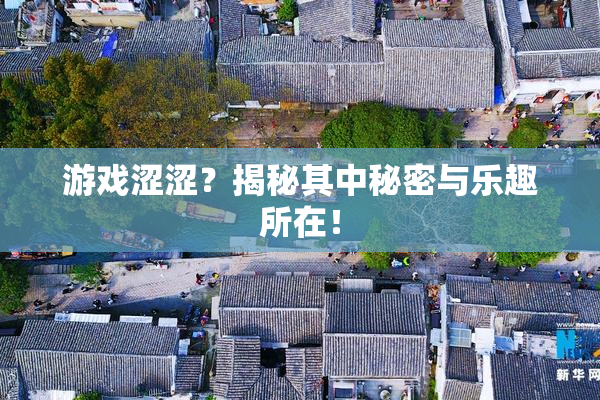 游戏涩涩？揭秘其中秘密与乐趣所在！