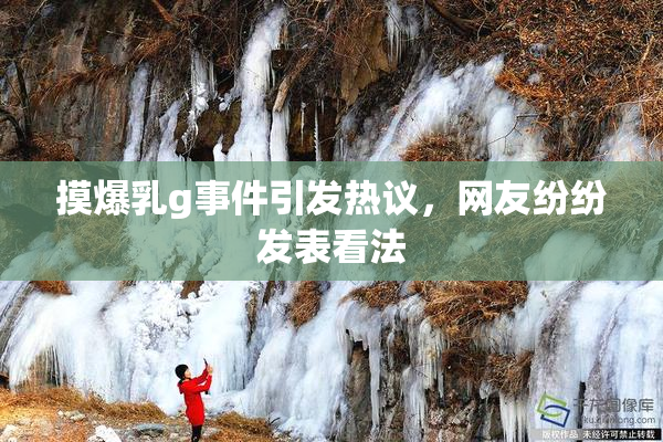 摸爆乳g事件引发热议，网友纷纷发表看法