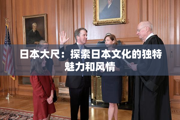 日本大尺：探索日本文化的独特魅力和风情