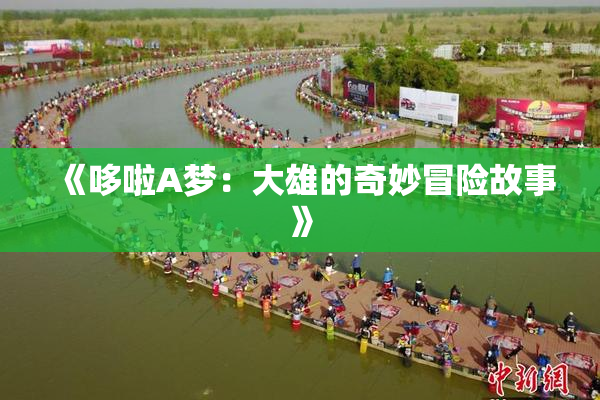 《哆啦A梦：大雄的奇妙冒险故事》