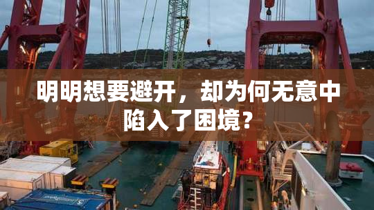 明明想要避开，却为何无意中陷入了困境？