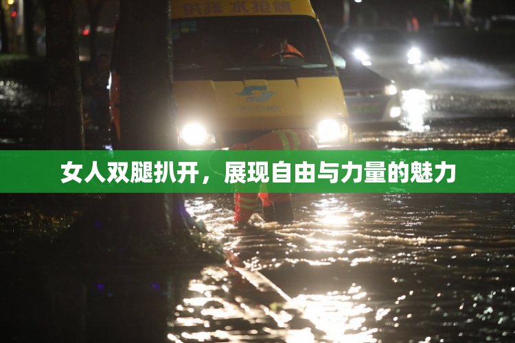 女人双腿扒开，展现自由与力量的魅力