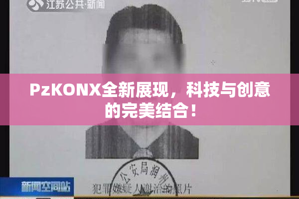 PzKONX全新展现，科技与创意的完美结合！