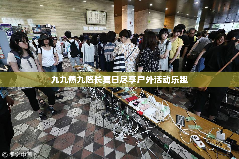 九九热九悠长夏日尽享户外活动乐趣