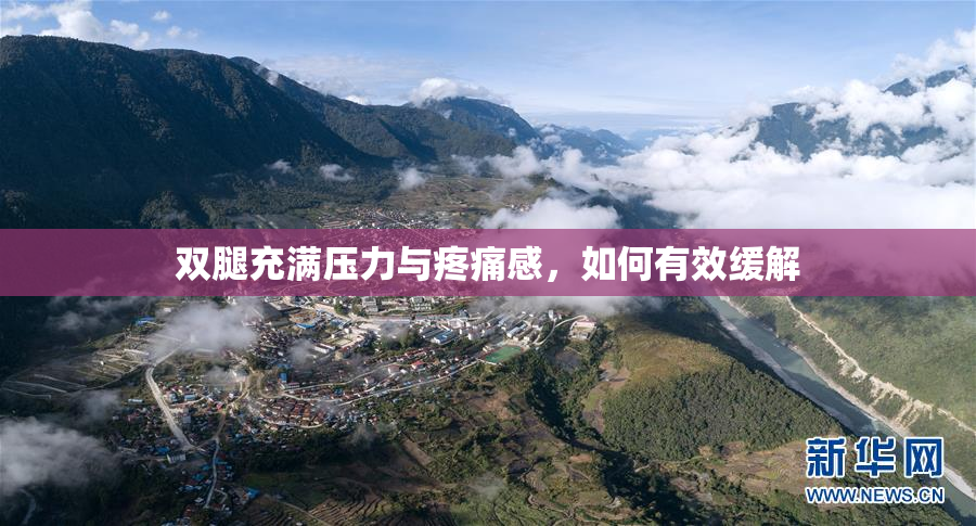 双腿充满压力与疼痛感，如何有效缓解