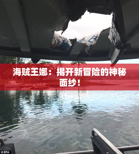 海贼王娜：揭开新冒险的神秘面纱！