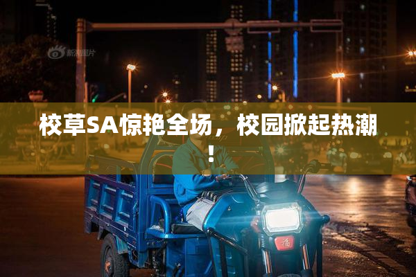 校草SA惊艳全场，校园掀起热潮！