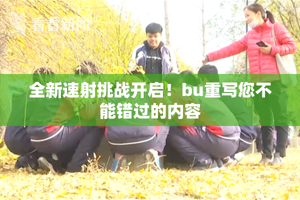 全新速射挑战开启！bu重写您不能错过的内容