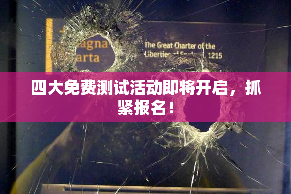 四大免费测试活动即将开启，抓紧报名！