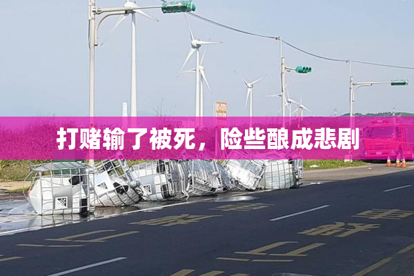 打赌输了被死，险些酿成悲剧