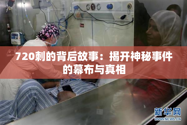 720刺的背后故事：揭开神秘事件的幕布与真相