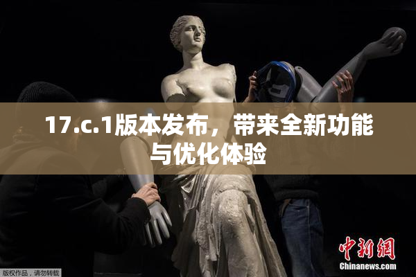 17.c.1版本发布，带来全新功能与优化体验