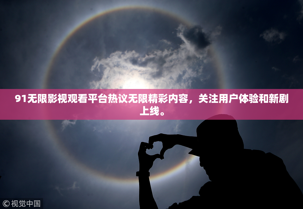 91无限影视观看平台热议无限精彩内容，关注用户体验和新剧上线。